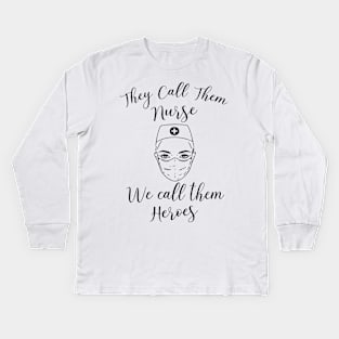 They call them nurses we call them heroes Kids Long Sleeve T-Shirt